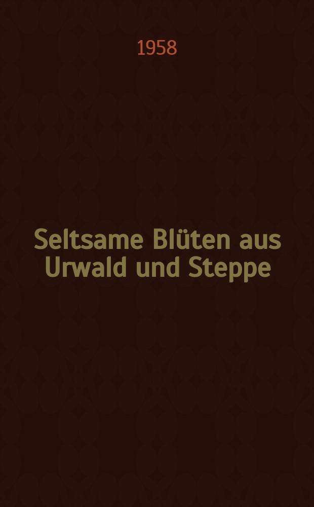 Seltsame Blüten aus Urwald und Steppe