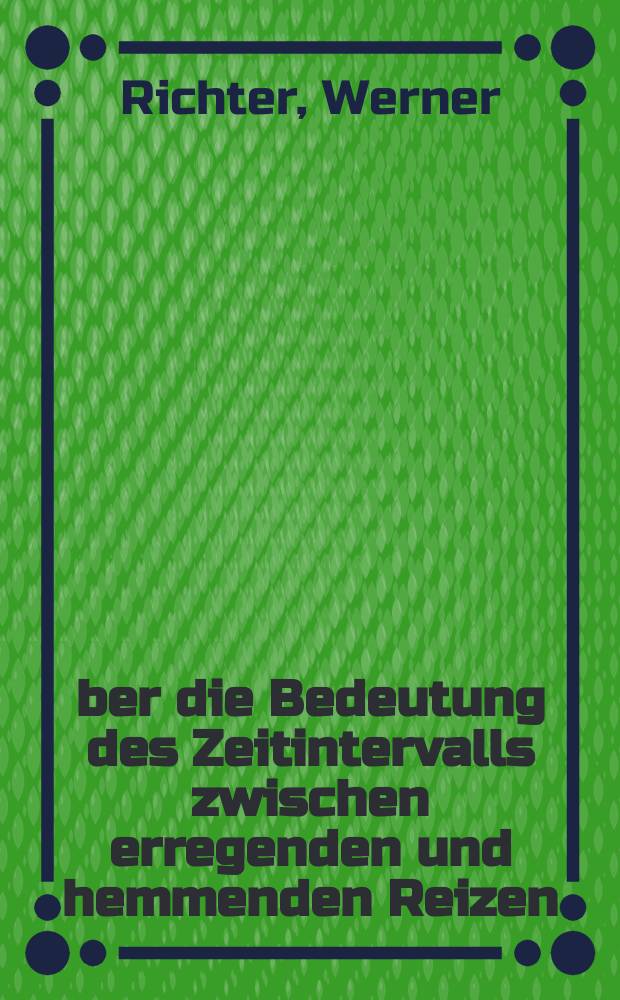 Über die Bedeutung des Zeitintervalls zwischen erregenden und hemmenden Reizen : Inaug.-Diss. zur Erlangung der Doktorwürde der ... Universität zu Breslau