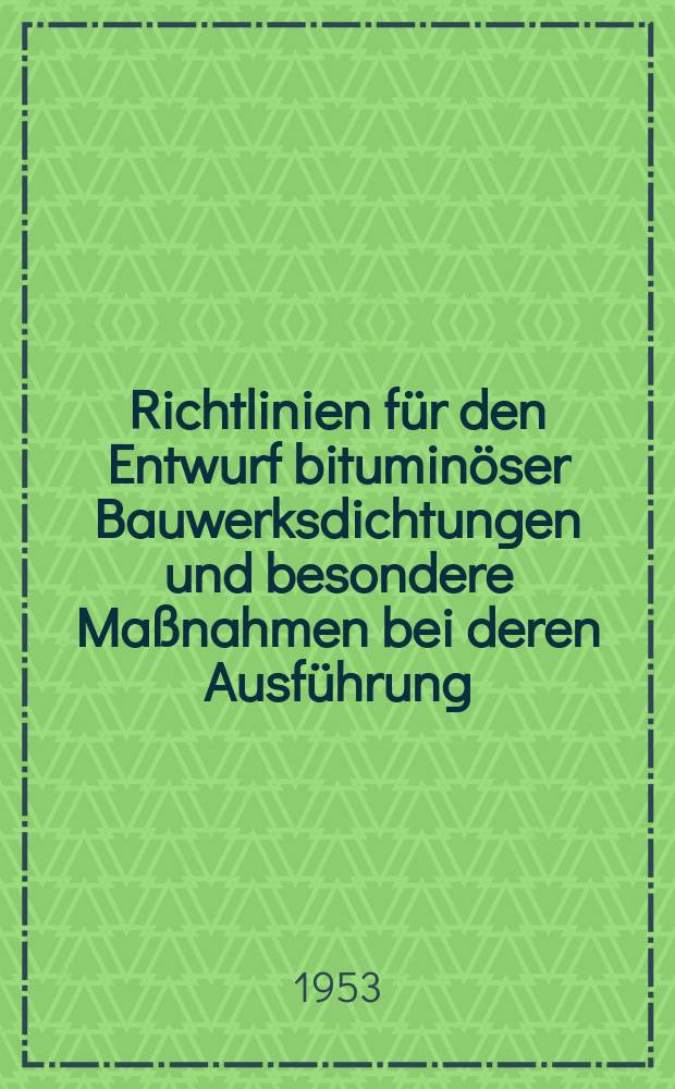 Richtlinien für den Entwurf bituminöser Bauwerksdichtungen und besondere Maßnahmen bei deren Ausführung