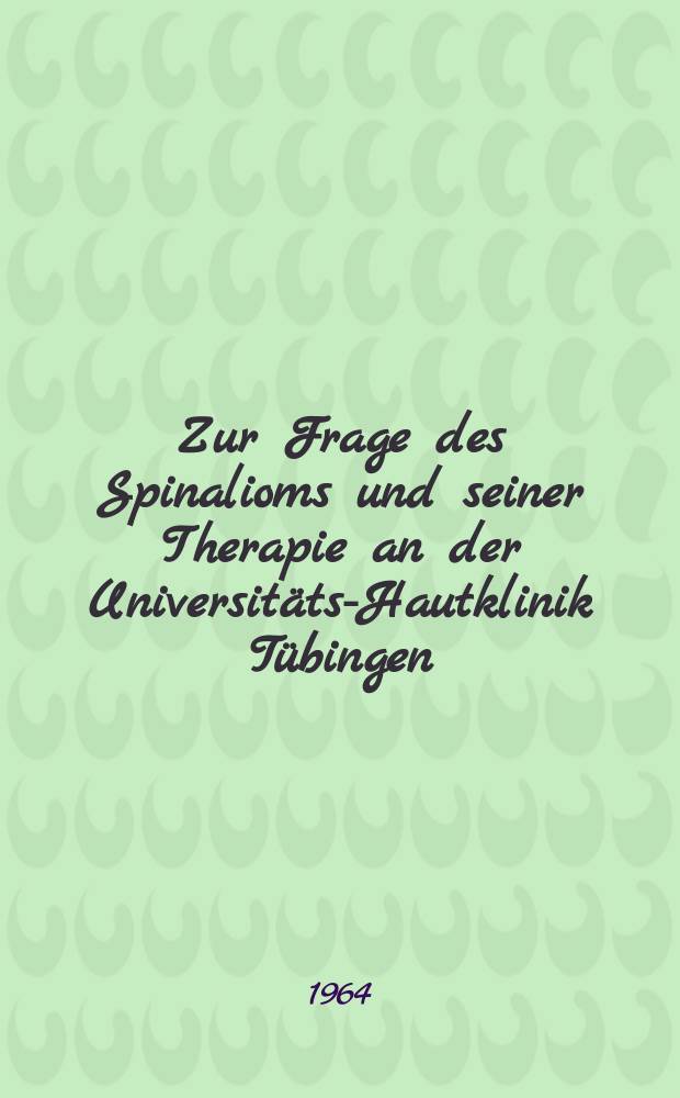 Zur Frage des Spinalioms und seiner Therapie an der Universitäts-Hautklinik Tübingen : Inaug.-Diss. ... einer ... Madizinischen Fakultät der ... Univ. zu Tübingen