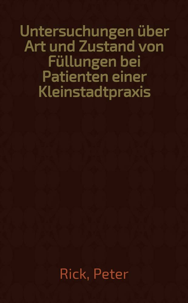 Untersuchungen über Art und Zustand von Füllungen bei Patienten einer Kleinstadtpraxis : Inaug.-Diss. ... der ... Med. Fak. der ... Univ. zu Bonn