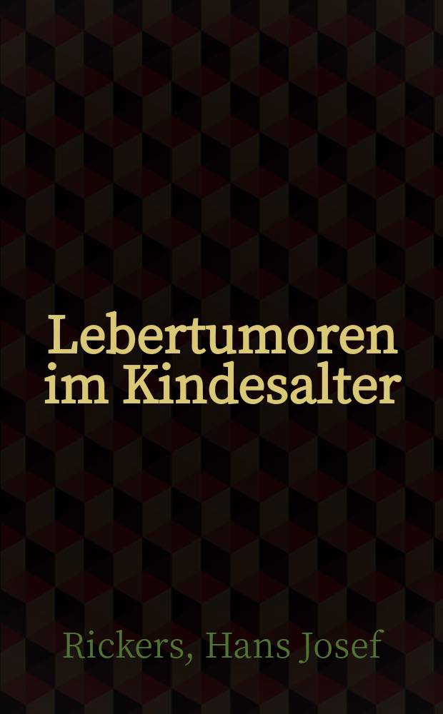 Lebertumoren im Kindesalter : Eine zusammenfassende : Übersicht. Inaug.-Diss. ... der ... Univ. zu Bonn