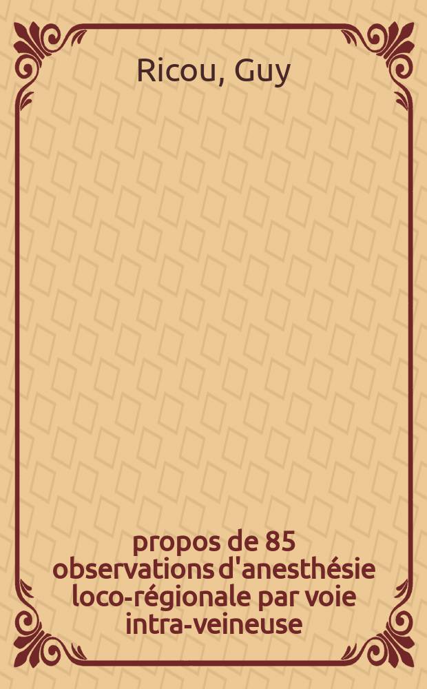 &Agrave; propos de 85 observations d'anesth&eacute;sie loco-r&eacute;gionale par voie intra-veineuse : Th&egrave;se ..