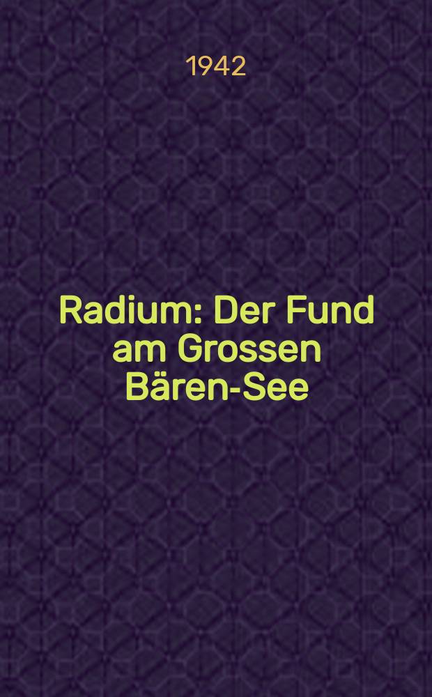 Radium : Der Fund am Grossen Bären-See