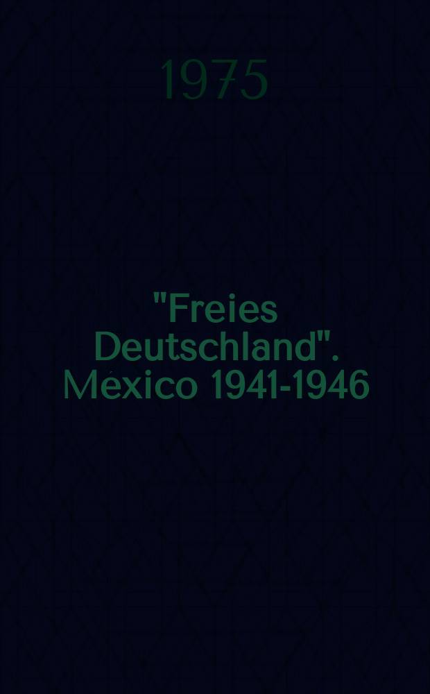 "Freies Deutschland". México 1941-1946 : Bibliographie einer Zeitschrift