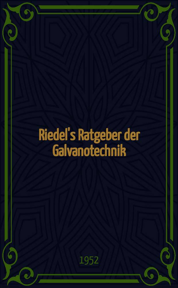 Riedel's Ratgeber der Galvanotechnik : Ein Handbuch für die Metalloberflächenveredelung