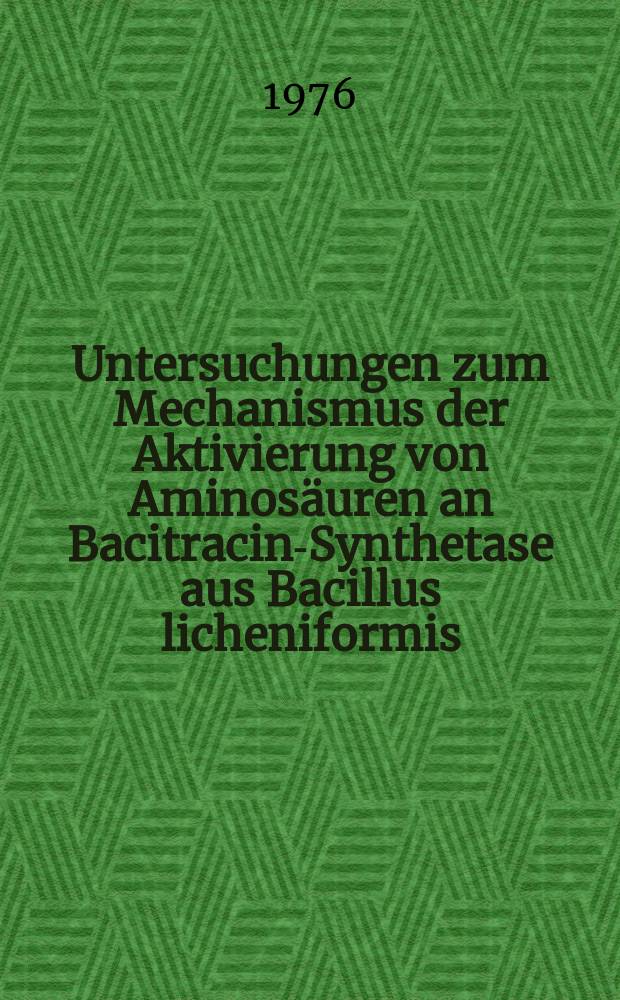 Untersuchungen zum Mechanismus der Aktivierung von Aminosäuren an Bacitracin-Synthetase aus Bacillus licheniformis : Diss. ..