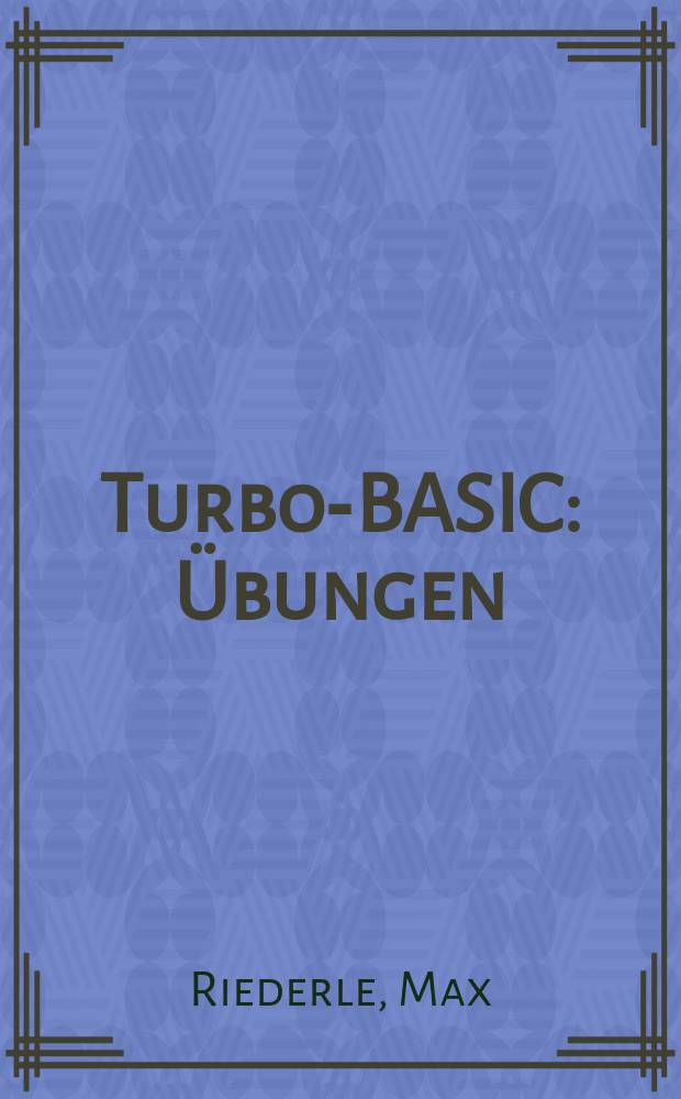 Turbo-BASIC : Übungen : 200 Aufgaben mit vollständigen Lösungen