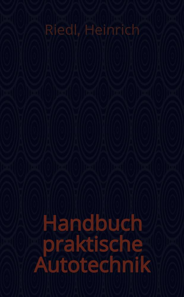 Handbuch praktische Autotechnik : für alle PKW mit Otto- und Dieselmotoren : Grundwissen, Störfälle, Pannendiagnose, Schadensbehebung