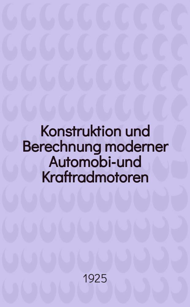 Konstruktion und Berechnung moderner Automobil- und Kraftradmotoren