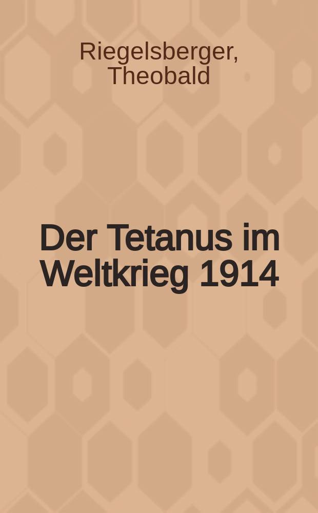 Der Tetanus im Weltkrieg 1914/18 unter besonderer Berücksichtigung der Pathogenese, Häufigkeit und Prophylaxe : Inaug.-Diss. zur Erlangung der Doktorwürde ... der ... Universität zu Freiburg