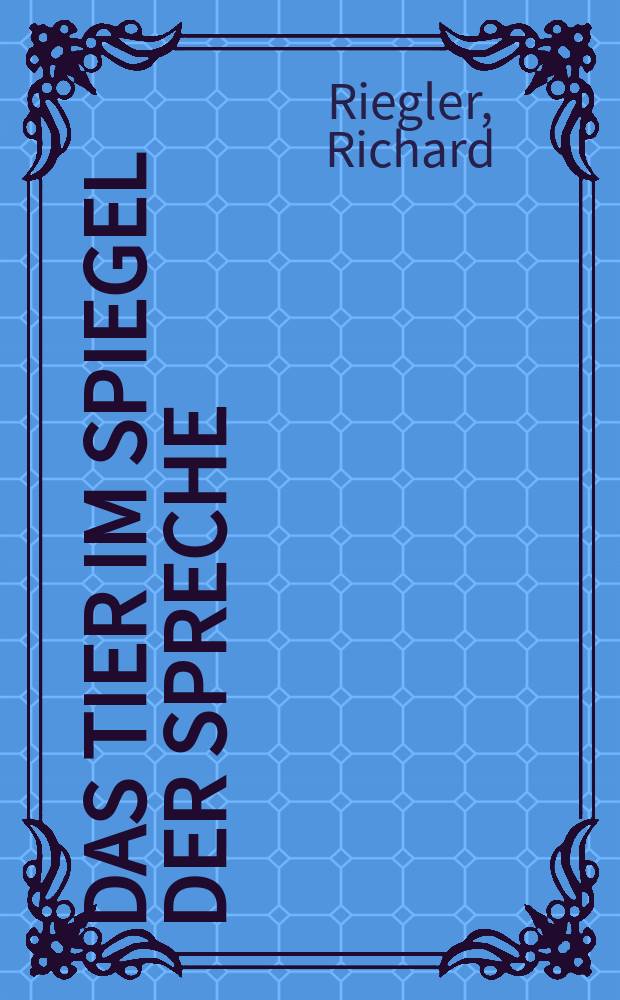 Das Tier im Spiegel der Spreche : Ein Beitrag zur vergleichenden Bedeutungslehre