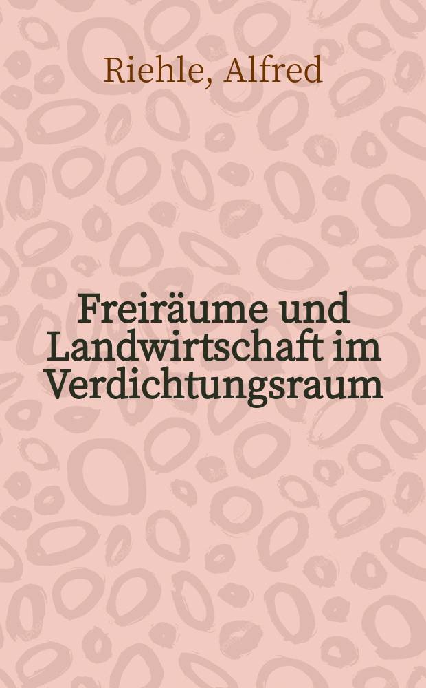 Freir&auml;ume und Landwirtschaft im Verdichtungsraum : Funktion, Entwicklungen und Probleme dargestellt f&uuml;r ein Teilgebiet des Verdichtungsraums Mittlerer Neckar : Diss. ... vorgelegt ... der Wirtschafts- und sozialwiss. Fak. der Univ. Hohenheim ..