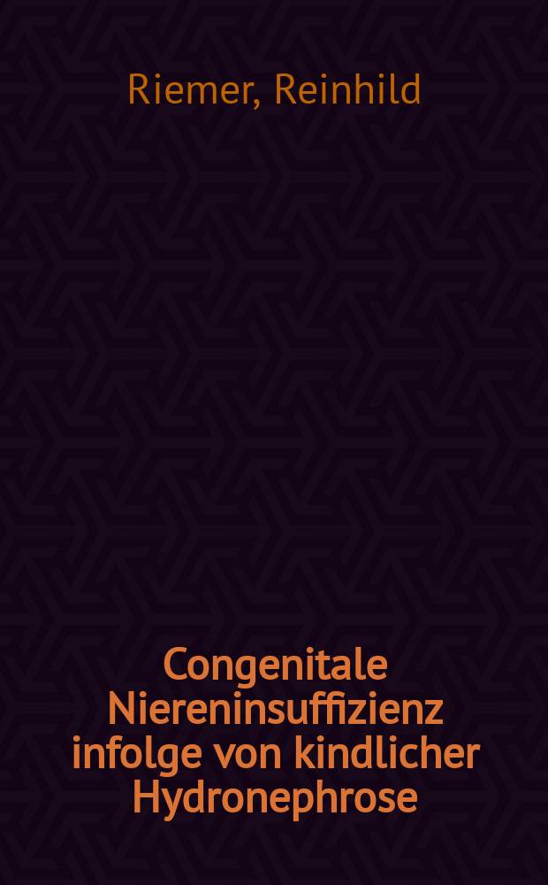 Congenitale Niereninsuffizienz infolge von kindlicher Hydronephrose : Inaug.-Diss. zur Erlangung der Doktorw&uuml;rde der ... Univ. zu Kiel