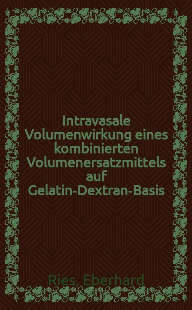 Intravasale Volumenwirkung eines kombinierten Volumenersatzmittels auf Gelatin-Dextran-Basis : Inaug.-Diss
