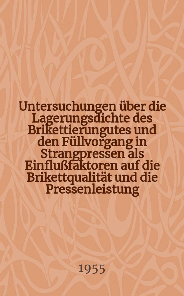 Untersuchungen &uuml;ber die Lagerungsdichte des Brikettierungutes und den F&uuml;llvorgang in Strangpressen als Einflu&szlig;faktoren auf die Brikettqualit&auml;t und die Pressenleistung