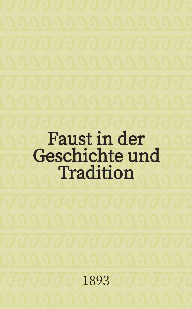 Faust in der Geschichte und Tradition : Mit besonderer berücksichtigung des occulten phänomenalismus und des mittelalterlichen zauberwesens. Als anhang : Die wagnersage und das wagnerbuch