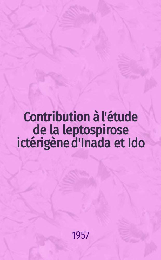 Contribution &agrave; l'&eacute;tude de la leptospirose ict&eacute;rig&egrave;ne d'Inada et Ido : (Remarques cliniques &agrave; propos d'une observation personnelle) : Th&egrave;se pour le doctorat en m&eacute;d. (dipl&ocirc;me d'&Eacute;tat)