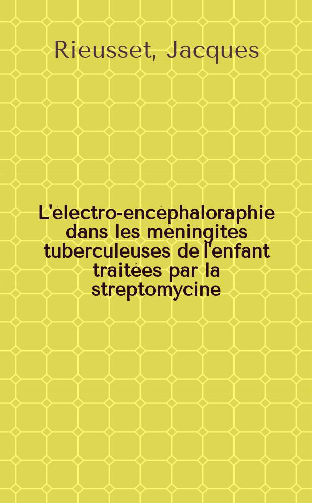 L'électro-encéphaloraphie dans les méningites tuberculeuses de l'enfant traitées par la streptomycine : Thèse ..