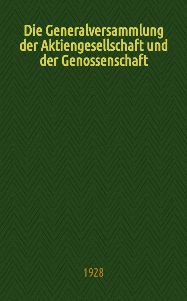 Die Generalversammlung der Aktiengesellschaft und der Genossenschaft : Diss. ... der hohen Rechts- und Staatswissenschaftlichen Fakultät der Albertus-Univsersität zu Königsberg i. Pr