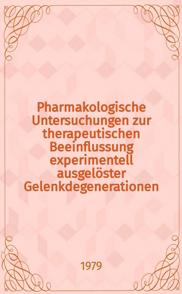 Pharmakologische Untersuchungen zur therapeutischen Beeinflussung experimentell ausgelöster Gelenkdegenerationen (Arthrosen) : Ein Beitr. zur Arthroseforschung : Inaug.-Diss