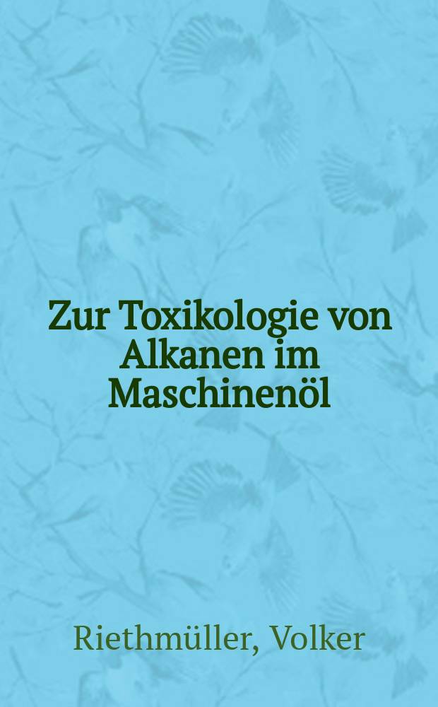 Zur Toxikologie von Alkanen im Maschinenöl : Inaug.-Diss