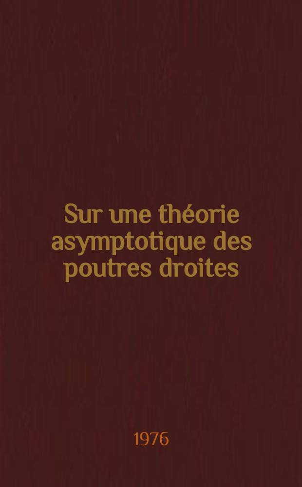 Sur une théorie asymptotique des poutres droites : Thèse ... prés. à l'Univ. Pierre-et-Marie-Curie, Paris VI