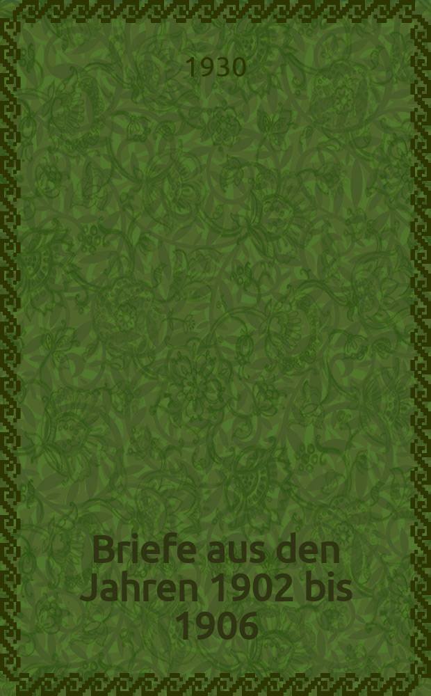 Briefe aus den Jahren 1902 bis 1906