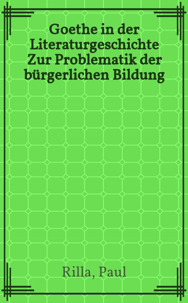Goethe in der Literaturgeschichte Zur Problematik der b&uuml;rgerlichen Bildung