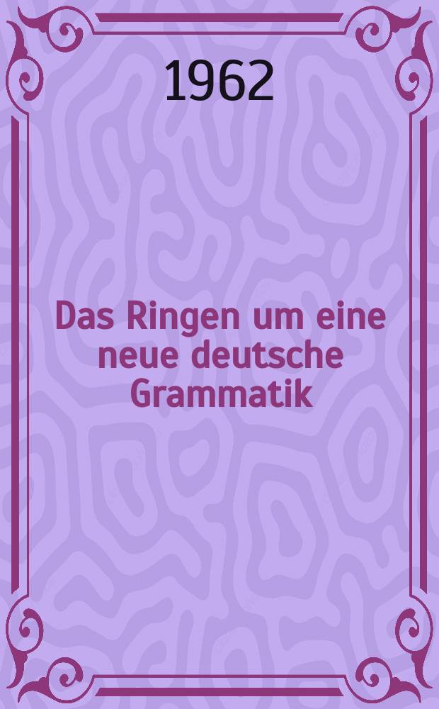 Das Ringen um eine neue deutsche Grammatik : Aufsätze aus drei Jahrzehnten (1929-1959)