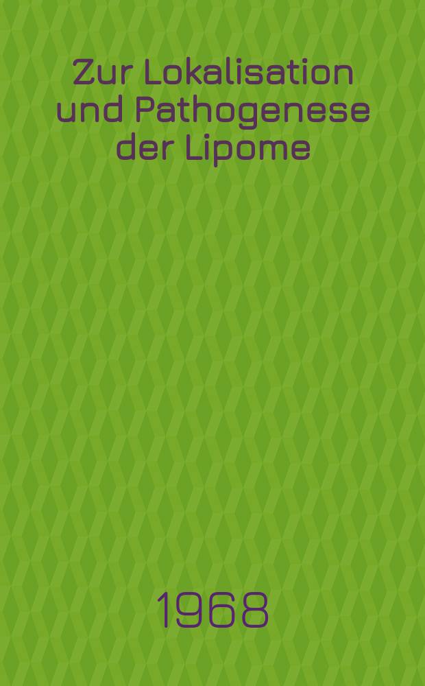 Zur Lokalisation und Pathogenese der Lipome : Inaug.-Diss. ... der ...Med. Fakultät der ... Univ. zu Bonn