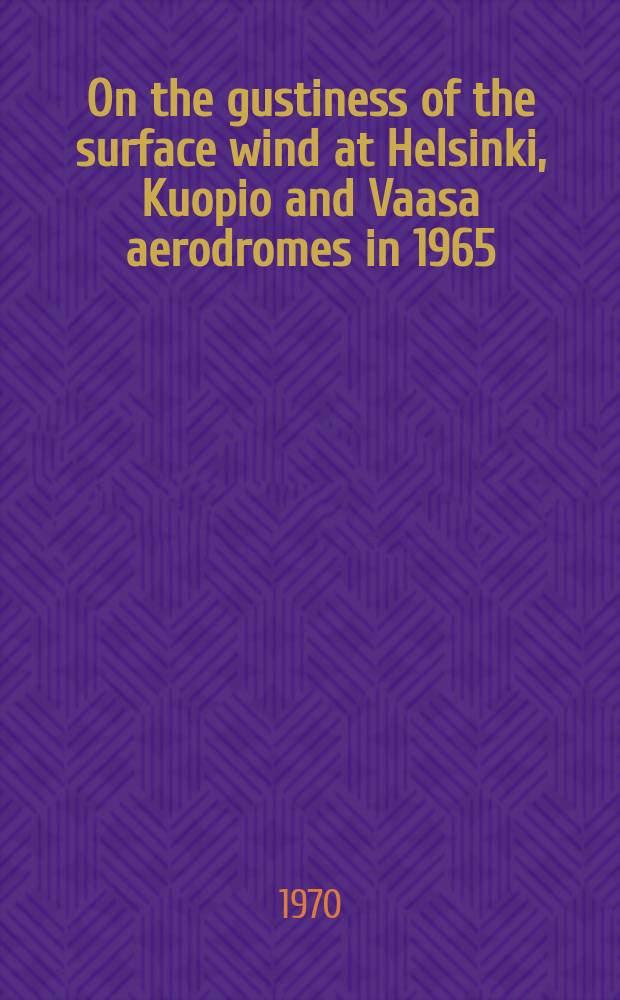 On the gustiness of the surface wind at Helsinki, Kuopio and Vaasa aerodromes in 1965