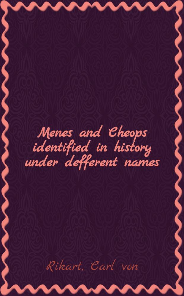 Menes and Cheops identified in history under defferent names: with other cosas