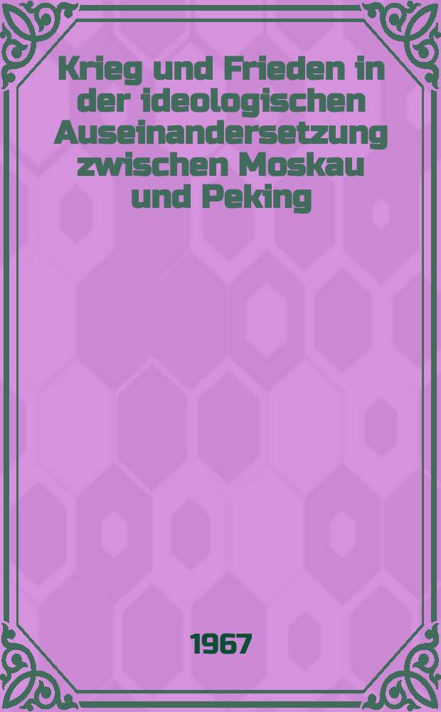 Krieg und Frieden in der ideologischen Auseinandersetzung zwischen Moskau und Peking