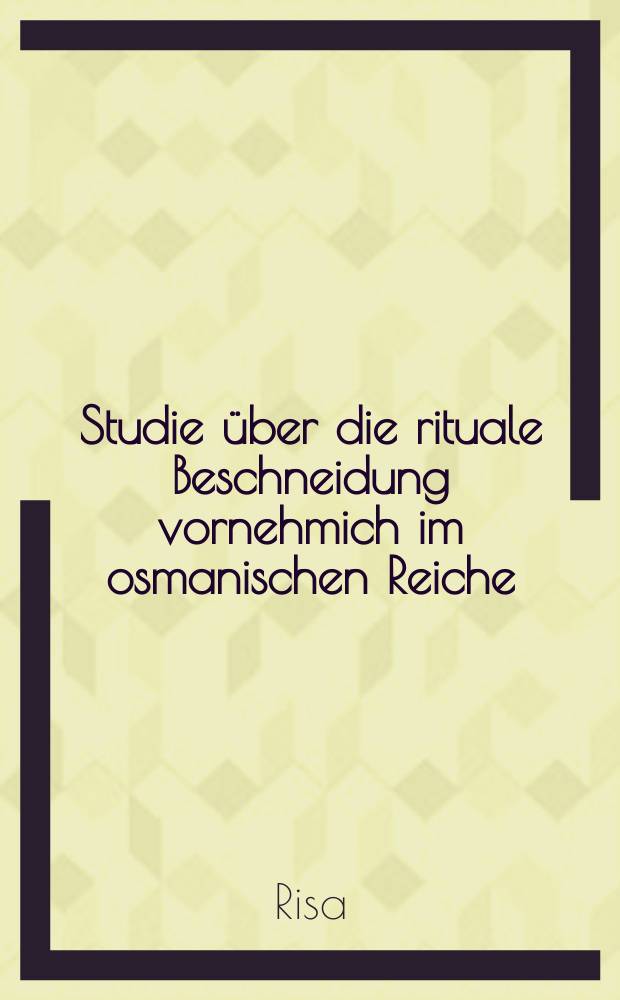 Studie &uuml;ber die rituale Beschneidung vornehmich im osmanischen Reiche