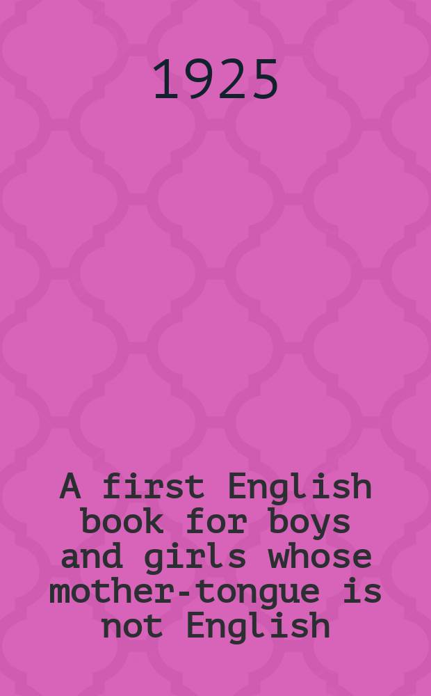 A first English book for boys and girls whose mother-tongue is not English