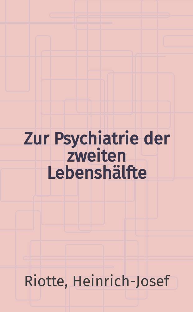 Zur Psychiatrie der zweiten Lebensh&auml;lfte : Alterspsychosen und endogene Psychosen im Alter : Inaug.-Diss. ... der ... Med. Fak. der Univ. des Saarlandes