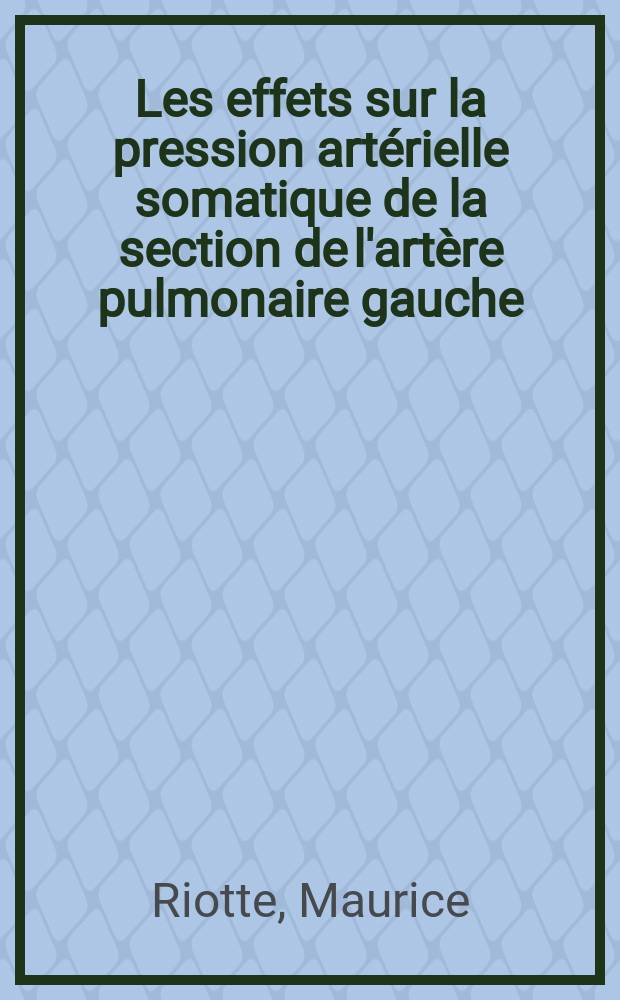 Les effets sur la pression art&eacute;rielle somatique de la section de l'art&egrave;re pulmonaire gauche : (&Eacute;tude exp&eacute;rimentale analytique chez le chien) : Th&egrave;se, pr&eacute;sent&eacute;e ... pour obtenir le grade de docteur en m&eacute;d