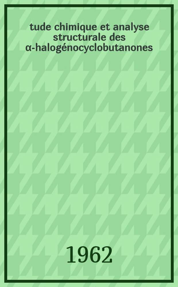 &Eacute;tude chimique et analyse structurale des &alpha;-halog&eacute;nocyclobutanones: 1-re th&egrave;se; La st&eacute;r&eacute;ochemie de la synth&egrave;se des cycles &agrave; quatre carbones par cycloaddition: 2-e th&egrave;se: Th&egrave;ses pr&eacute;sent&eacute;s &agrave; la Facult&eacute; des sciences de l'UNiv. de Caen ... / par Jean-Louis Ripoll ..