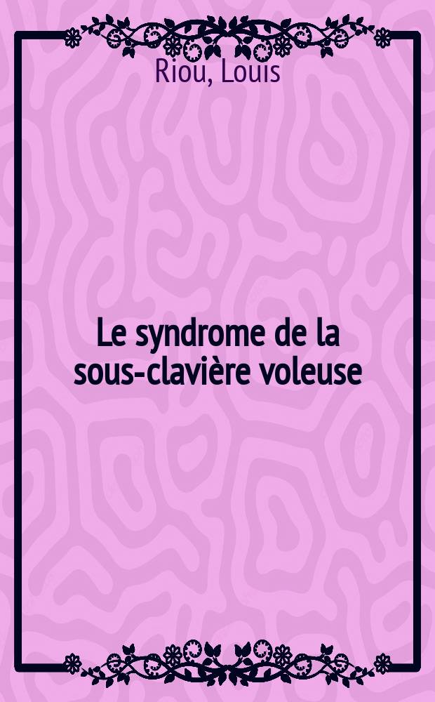 Le syndrome de la sous-clavière voleuse (sub clavian steal syndrome) : Étude à propos d'un cas : Thèse