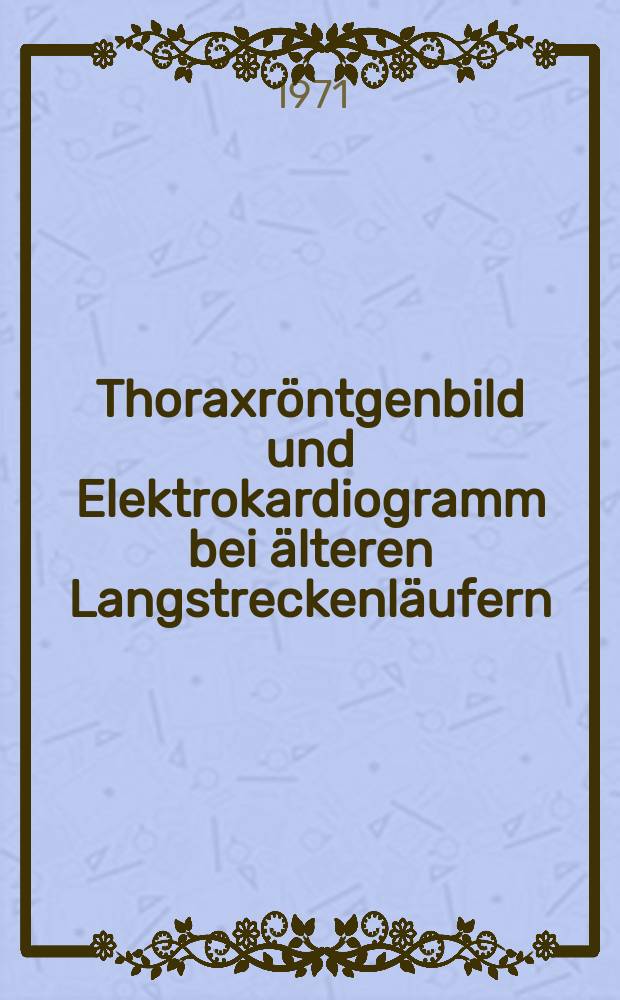 Thoraxröntgenbild und Elektrokardiogramm bei älteren Langstreckenläufern : Inaug.-Diss. ... der ... Med. Fak. der ... Univ. Erlangen-Nürnberg