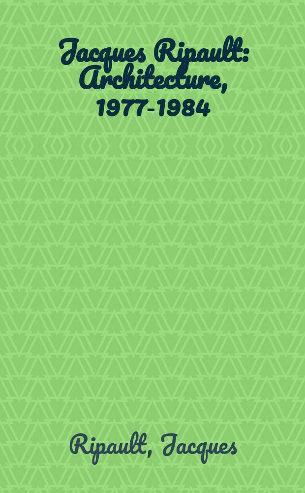 Jacques Ripault : Architecture, 1977-1984 : Catalogue