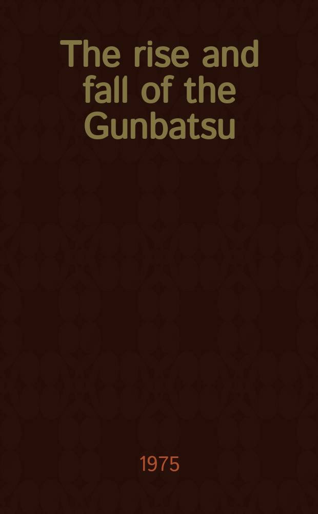The rise and fall of the Gunbatsu : A study in military history