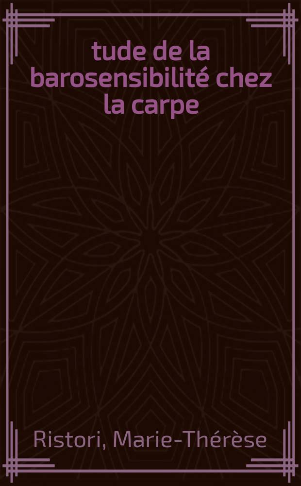 &Eacute;tude de la barosensibilit&eacute; chez la carpe : Th&egrave;se pr&eacute;s. &agrave; L'Univ. sci. et m&eacute;d. de Grenoble ..