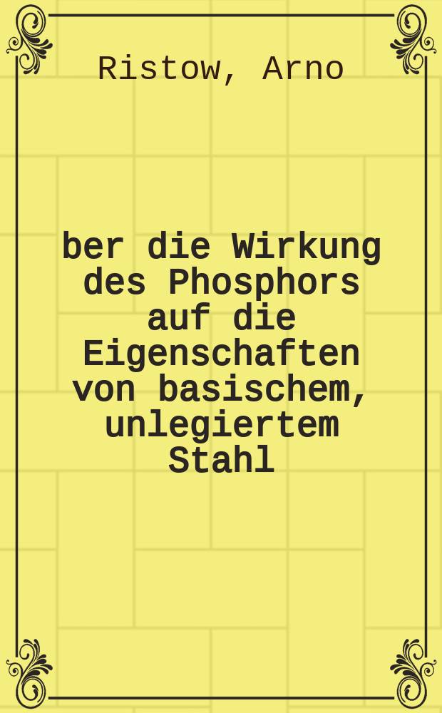 &Uuml;ber die Wirkung des Phosphors auf die Eigenschaften von basischem, unlegiertem Stahl