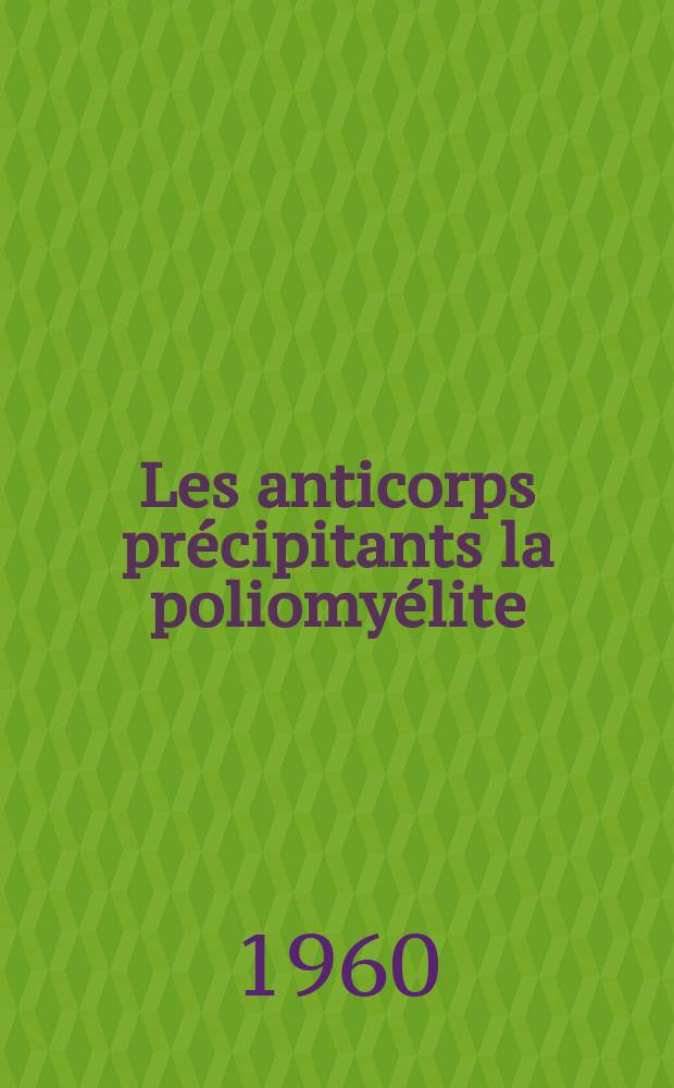 Les anticorps précipitants la poliomyélite : Thèse ..