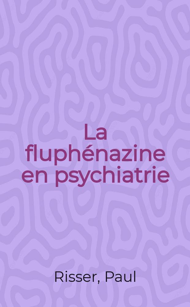 La fluphénazine en psychiatrie : Étude fondée sur 300 observations : Thèse ..