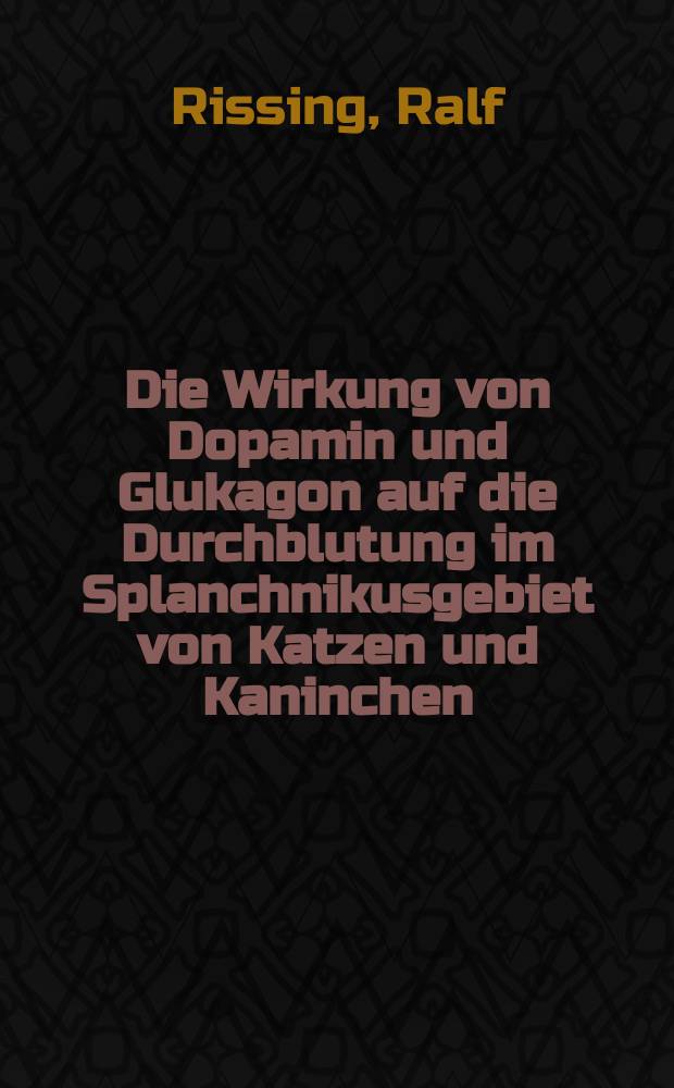 Die Wirkung von Dopamin und Glukagon auf die Durchblutung im Splanchnikusgebiet von Katzen und Kaninchen : Inaug.-Diss
