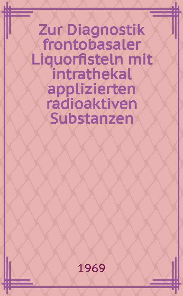 Zur Diagnostik frontobasaler Liquorfisteln mit intrathekal applizierten radioaktiven Substanzen : Inaug.-Diss. ... der ... Med. Fakultät der ... Univ. zu Bonn