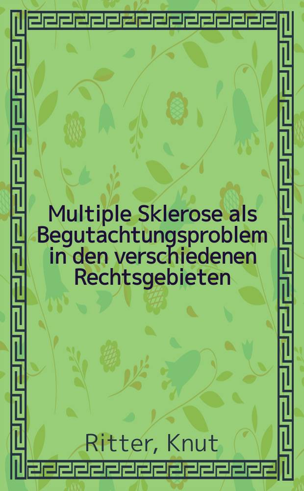 Multiple Sklerose als Begutachtungsproblem in den verschiedenen Rechtsgebieten : Inaug.-Diss. ... der Med. Fak. der ... Univ. zu Tübingen